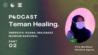 Podcast Teman Healing Episode 2 “ImersifA Ruang Imajinasi Museum Nasional” Bagian 2