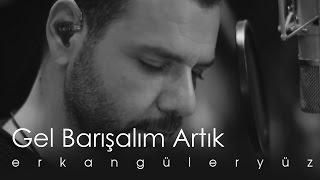 Erkan Güleryüz - Gel Barışalım Artık Official Video