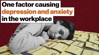 The one factor causing depression and anxiety in the workplace  Johann Hari   Big Think