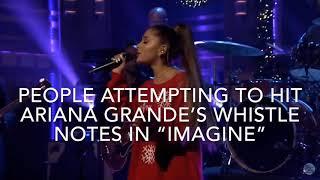 People attempting to hit Ariana Grande’s high notes in “Imagine”