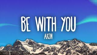 Akon - Be With You Lyrics  and no one knows why im into you