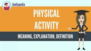 What Is PHYSICAL ACTIVITY? PHYSICAL ACTIVITY Definition & Meaning