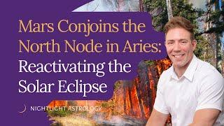 Mars Conjoins the North Node in Aries Reactivating the Solar Eclipse