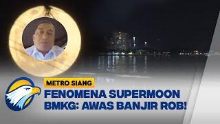 Fenomena Supermoon BMKG Awas Banjir Rob -  Metro Siang 