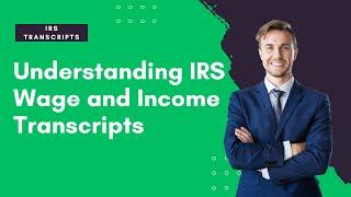 Understanding IRS Wage & Income Transcripts