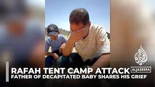 Bereaved Palestinian father grieves for baby decapitated in Israeli attack on Rafah tent camp