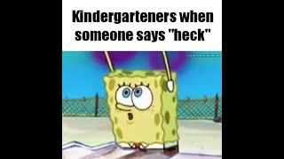 Kindergarteners when someone says heck