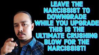 LEAVE  NARCISSIST TO DOWNGRADE WHILE YOU UPGRADE THIS IS ULTIMATE CRUSHING BLOW FOR THE NARCISSIST‼️