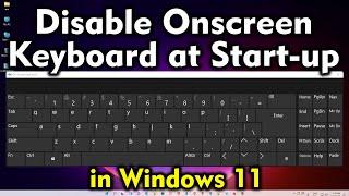 How to Disable Onscreen Keyboard at Start up in Windows 11 Pc or Laptop