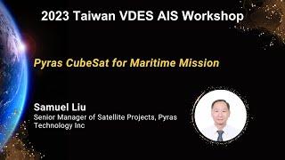 Taiwan VDES AIS Workshop - Samuel Liu Senior Manager of Satellite Projects Pyras Technology Inc