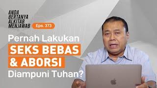 PERNAH LAKUKAN SEKS BEBAS & ABORSI MAUKAH TUHAN MENGAMPUNI?  ABAM 373  Pdt. Dr. Erastus Sabdono