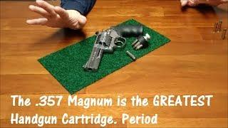 The .357 Magnum is the GREATEST Handgun Cartridge. Period