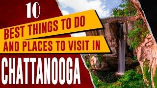 CHATTANOOGA TENNESSEE - Best Things to Do  Top 10 Places to Visit in Chattanooga TN Travel Guide