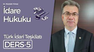 Dr. Mustafa Yılmaz- İdare Hukuku Dersleri-5 Türk İdari Teşkilatı