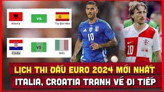  Lịch thi đấu bóng đá EURO 2024 hôm nay 246  Italia v Croatia Tây Ban Nha v Albania