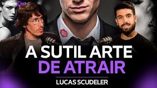 A Sutil Arte de Atrair  Lucas Scudeler  VerdadeCast 040