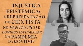 Injustiça epistêmica a representação do cientista no Fantástico e Domingo Espetacular na pandemia