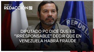 Diputado PC dice que es irresponsable decir que en las elecciones de Venezuela habrá fraude