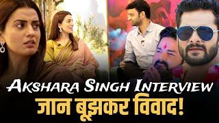 जान बूझकर विवाद Akshara Singh Interview Bhojpuri Khesari Lal Yadav Pawan Singh Ravi Kishan