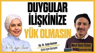 Duygular İlişkinize Yük Olmasın  Araştırmacı Yazar Mecit Ömür Öztürk  Op. Dr. Ayşe Duman