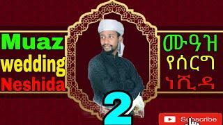 muaz wedding neshia 2 ሙዐዝ የሰርግ ነሺዳ 2 አልፊ ሰለላ አለይካ