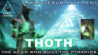 Thoth The Alien Who Built The Pyramids  Was Jesus An Alien Named Thoth?  Astral Legends