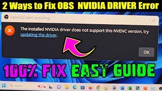 2 Ways to Fix OBS The Installed NVIDIA driver does not support this NVENC version on Windows 1011