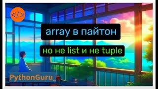 Многие думают что array в пайтон - это list но это не совсем так