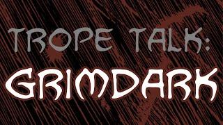 Trope Talk Grimdark