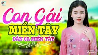 Con Gái Miền Tây - LK Dân Ca Miền Tây 2024 Nhạc Trữ Tình Quê Hương Chọn Lọc - Dân Ca Miền Tây