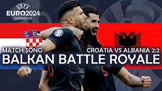 Balkan Battle Royale - Croatia vs Albania 22 UEFA EURO 2024 MATCH SONG