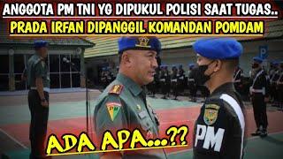 ADA APA ?? PRADA IRFAN ANGGOTA PM TNI AD YG DIPKL OKNUM POLISI DIPANGGIL KOMANDAN POMDAM