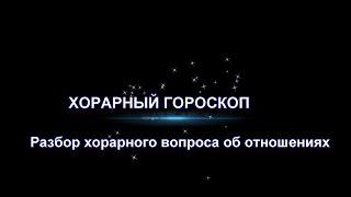 ХОРАРНЫЙ ГОРОСКОП - Пример разбора хорара об отношениях