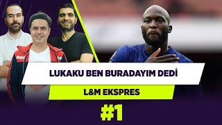 Lukaku Ben buradayım dedi.  Ali Ece & Ilgaz Çınar & Serkan Akkoyun  LM Ekspres #1