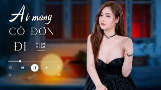 AI MANG CÔ ĐƠN ĐI COVER - NGÂN NGÂN  K-ICM FT. APJ - Ngân Ngân Cover HAY NHẤT TỪ TRƯỚC ĐẾN NAY