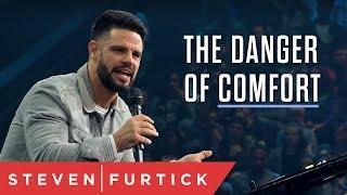 The Danger of Comfort  Pastor Steven Furtick