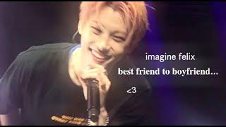 imagine felix  bestfriend to boyfriend