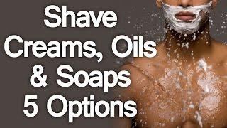 5 Shaving Creams & Oils Explained Which Shaving Product Is RIGHT For You?