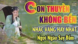 CON THUYỀN KHÔNG BẾN Lk Nhạc Trữ Tình Bolero Hay Nhất Triệu View - Top 1 Thịnh Hành 08-10