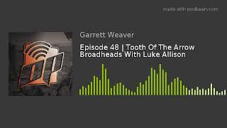 Episode 48  Tooth Of The Arrow Broadheads With Luke Allison