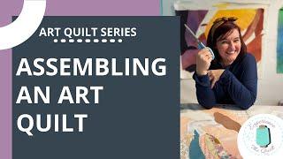 Assembling An Art Quilt  Beginner Art Quilt Series Episode 5