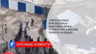 «Потолкались и разошлись» массовая драка строителей в Москве попала на видео