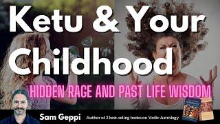 Ketu & Your Childhood - hidden rage and past life wisdom