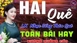 HAI QuêLK Nhạc Sống Thôn Quê Không Quảng CáoTOÀN BÀI HAY NHẤT Mở To Hết Cỡ Phê Mãn Nhãn Sởn Da Gà