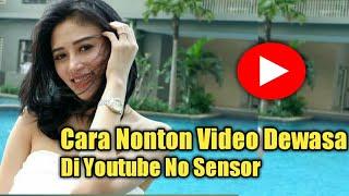 Cara Nonton Video Dewasa Di Youtube Tanpa Sensor