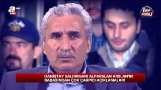 Danıştay Saldırganı Alparslan Arslanın Babası İdris Arslan A Habere Konuştu  A Haber  A Haber