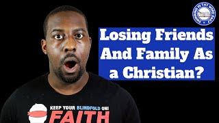 Dealing With Losing Friends And Family As a Christian