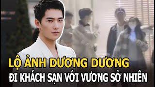 Lộ ảnh Dương Dương đi khách sạn với Vương Sở Nhiên 4 ngày 3 đêm Nhiệt Ba chính thức bị hớt tay trên