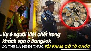 Vụ 6 người Việt chết trong khách sạn ở Bangkok có thể là hình thức tội phạm có tổ chức