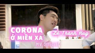 CORONA Ở MIỀN XA   LÊ THANH HUY  OFFICIAL MV